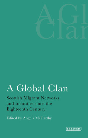 A Global Clan: Scottish Migrant Networks and Identities Since the Eighteenth Century (International Library of Historical Studie,Used