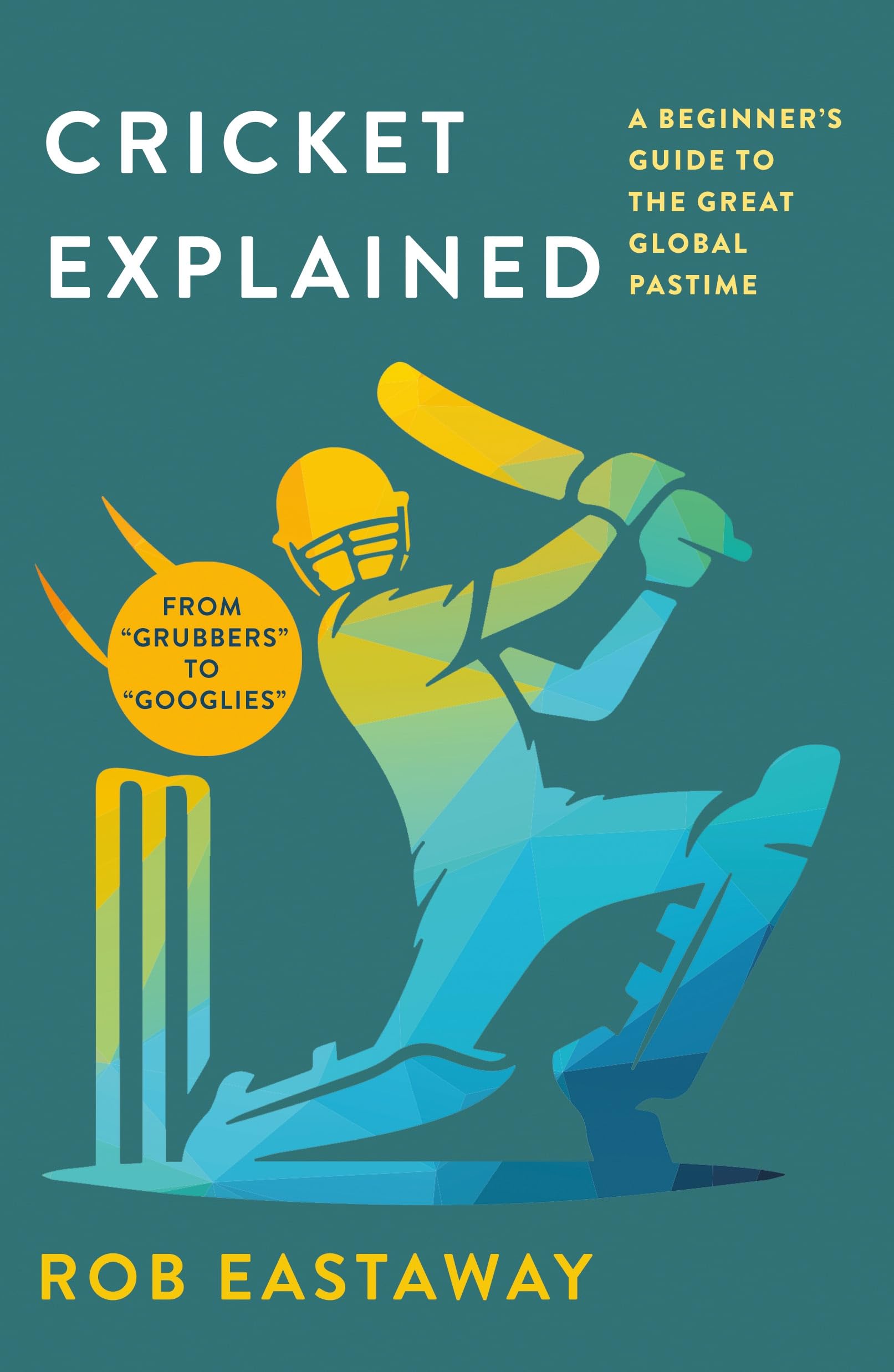 Cricket Explained: A BeginnerS Guide To The Great Global Pastime