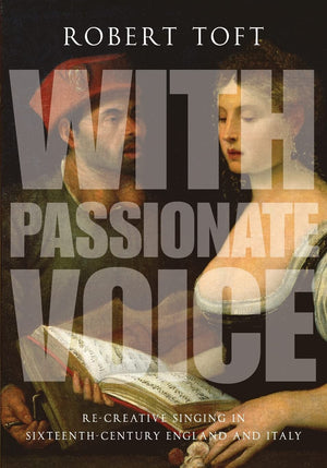 With Passionate Voice: Recreative Singing In Sixteenthcentury England And Italy,New