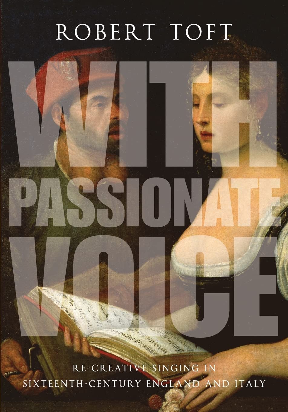 With Passionate Voice: Recreative Singing In Sixteenthcentury England And Italy,New