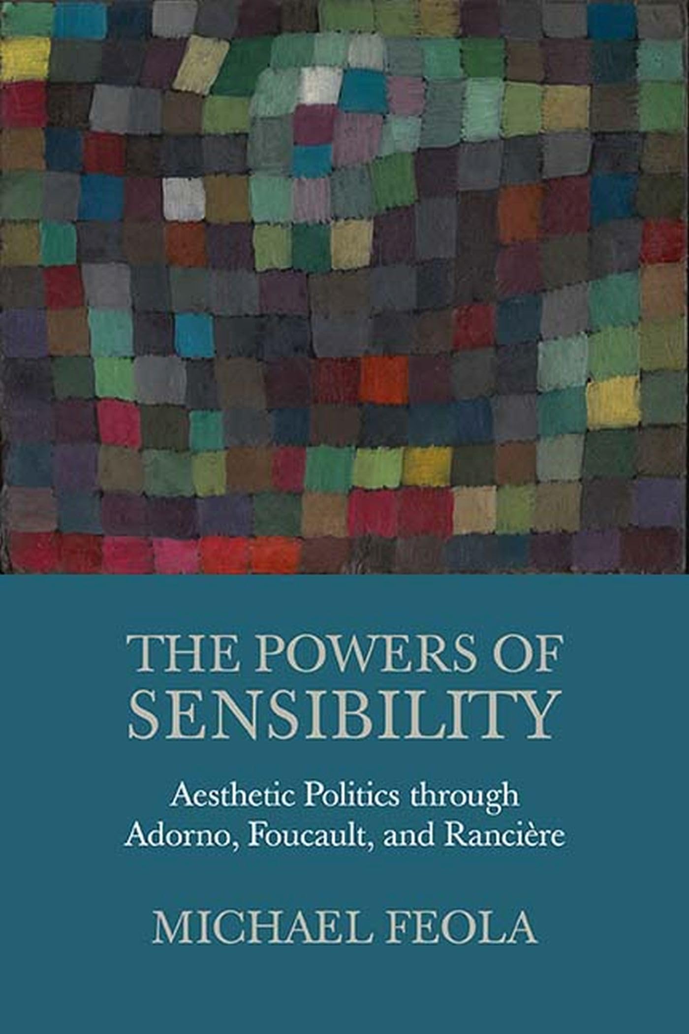 The Powers Of Sensibility: Aesthetic Politics Through Adorno, Foucault, And Rancire,Used