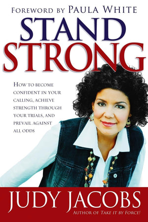 Stand Strong: How To Become Confident In Your Calling, Achieve Strength Through Your Trials, And Prevail Against All Odds,New