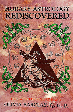 Horary Astrology Rediscovered: A Study In Classical Astrology,New