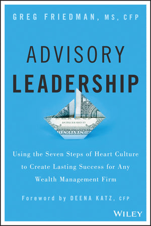Advisory Leadership: Using The Seven Steps Of Heart Culture To Create Lasting Success For Any Wealth Management Firm,Used