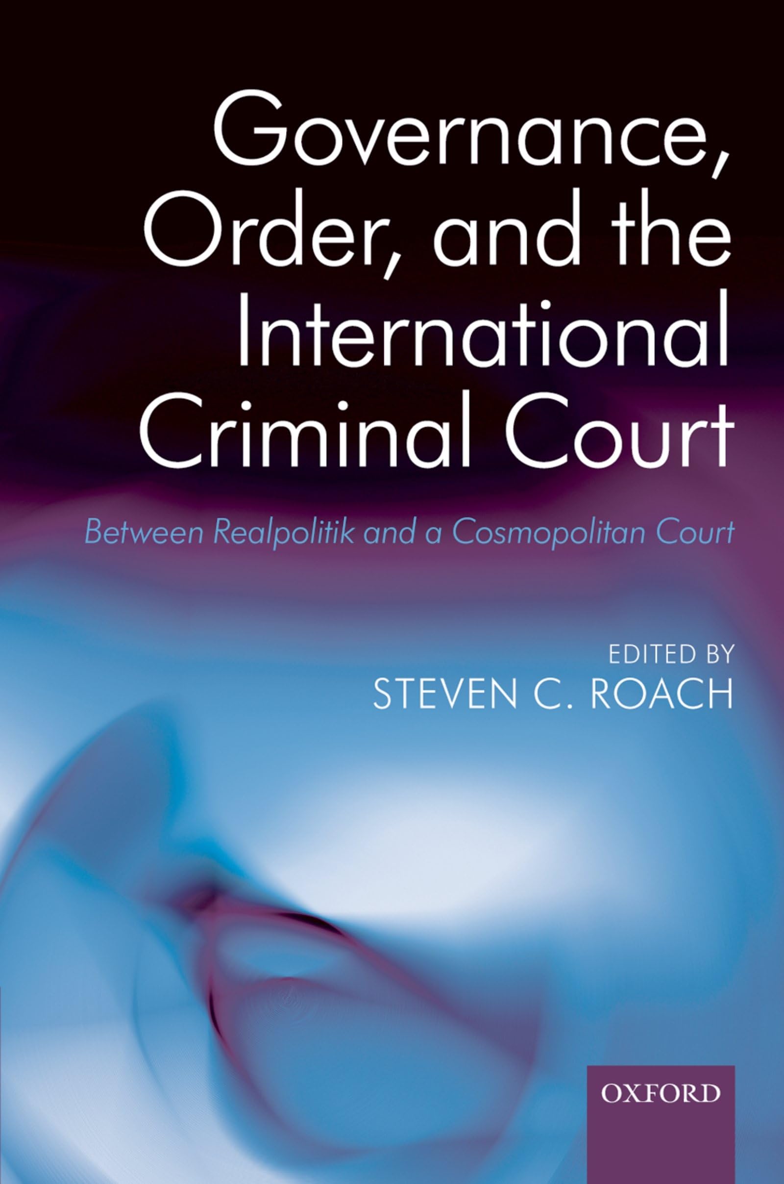 Governance, Order, And The International Criminal Court: Between Realpolitik And A Cosmopolitan Court