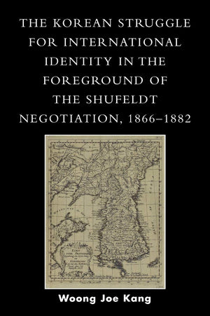 The Korean Struggle for International Identity in the Foreground of the Shufeldt Negotiation, 18661882,Used