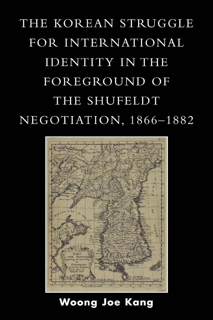 The Korean Struggle for International Identity in the Foreground of the Shufeldt Negotiation, 18661882,Used