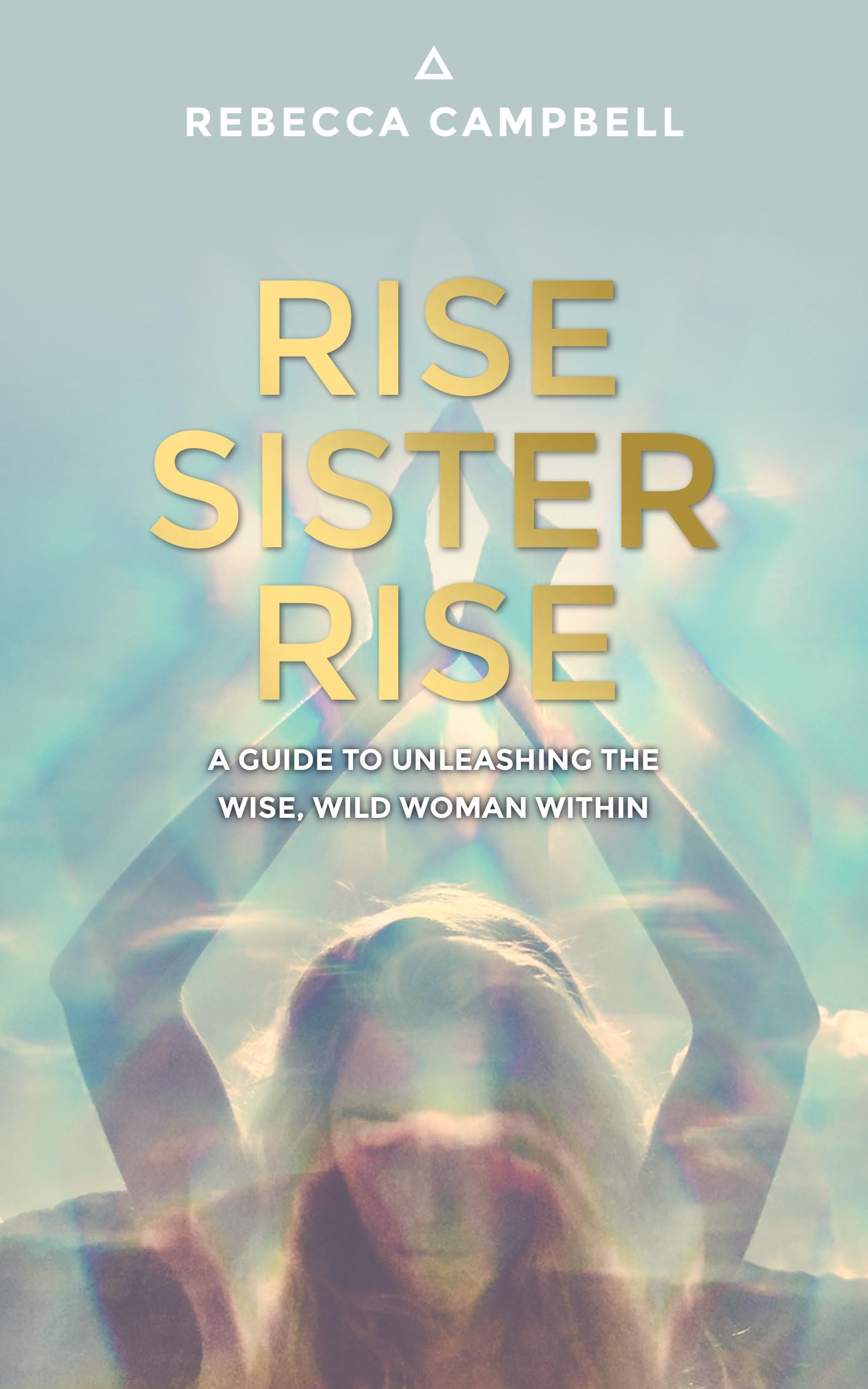 Rise Sister Rise: A Guide to Unleashing the Wise, Wild Woman Within,Used