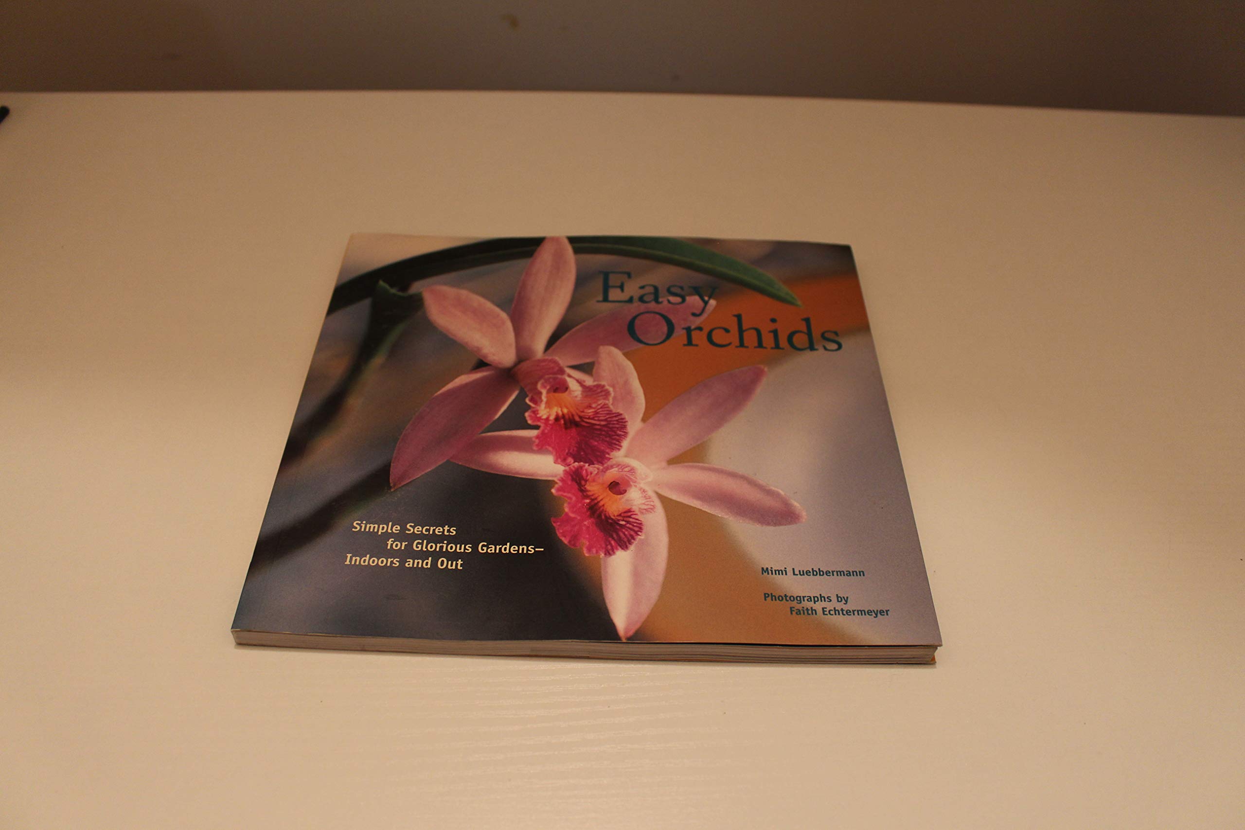 Easy Orchids: Simple Secrets for Glorious GardensIndoors and Out,New