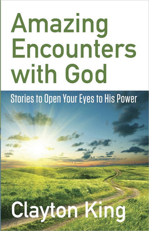 Amazing Encounters With God: Stories To Open Your Eyes To His Power,New