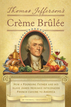 Thomas Jefferson'S Creme Brulee: How A Founding Father And His Slave James Hemings Introduced French Cuisine To America,New