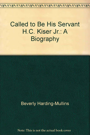 Called to be His servant, H.C. Kiser, Jr: A biography,Used
