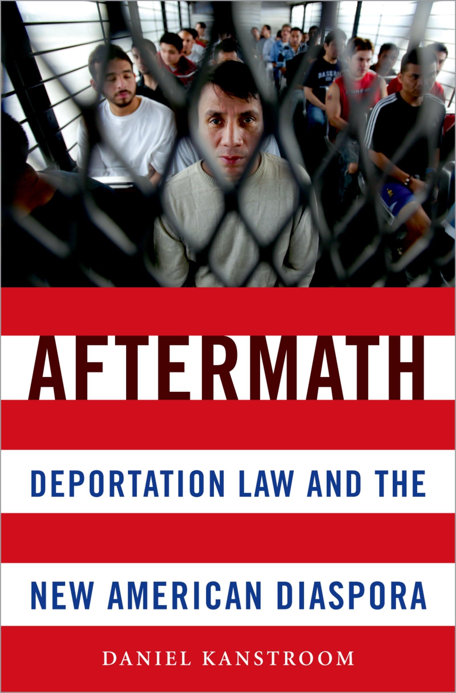 Aftermath: Deportation Law and the New American Diaspora,New