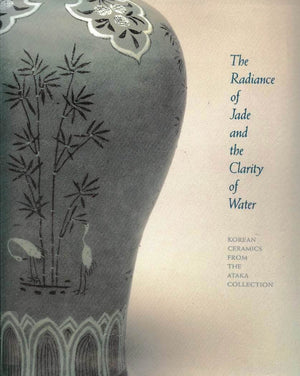 The Radiance of Jade and the Clarity of Water: Korean Ceramics from the Ataka Collection,Used