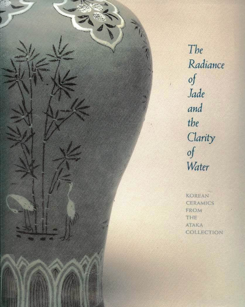The Radiance of Jade and the Clarity of Water: Korean Ceramics from the Ataka Collection,Used