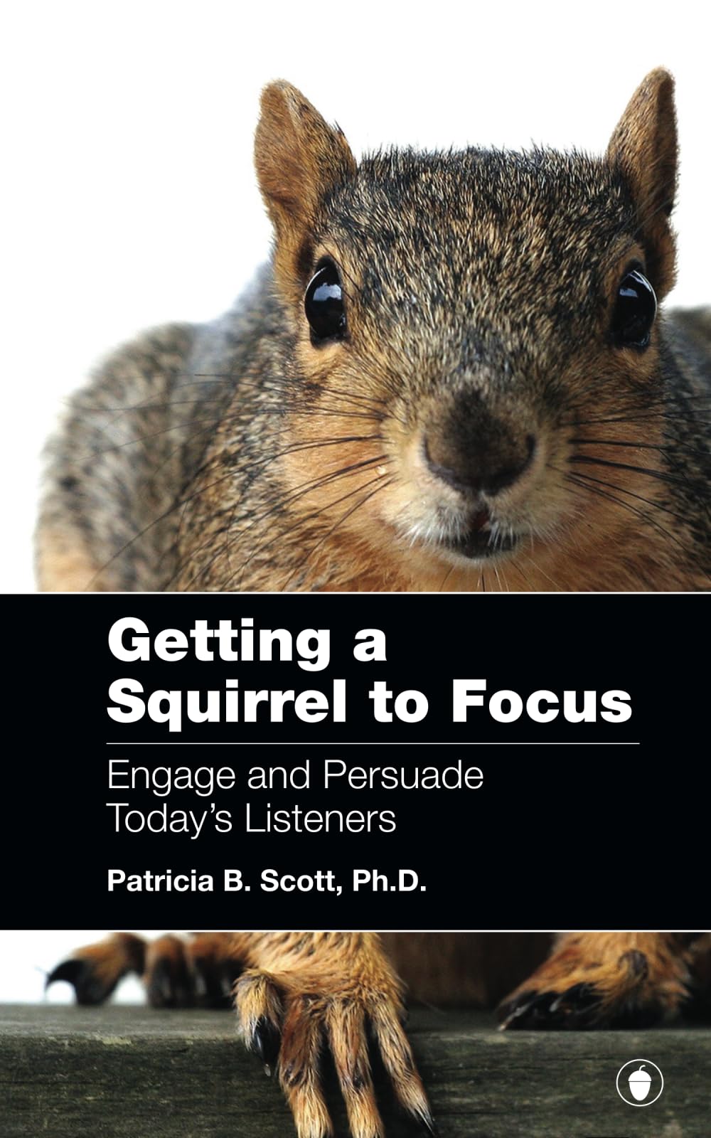 Getting A Squirrel To Focus: Engage And Persuade Today'S Listener,New