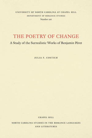 The Poetry Of Change: A Study Of The Surrealist Works Of Benjamin Peret,New