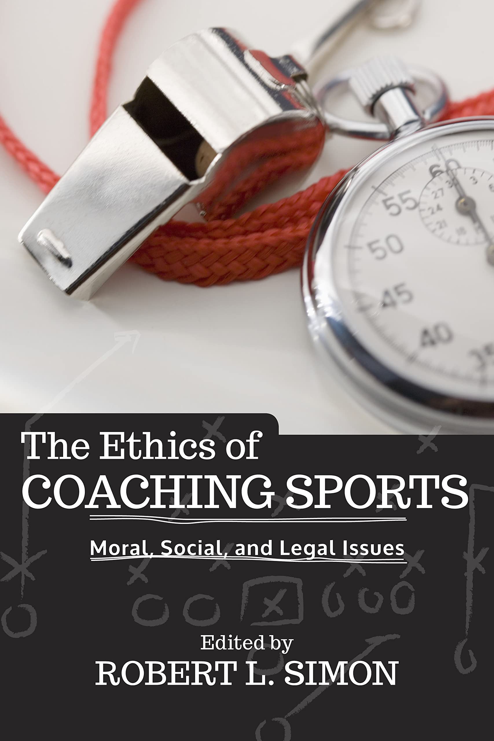 The Ethics of Coaching Sports: Moral, Social and Legal Issues,New