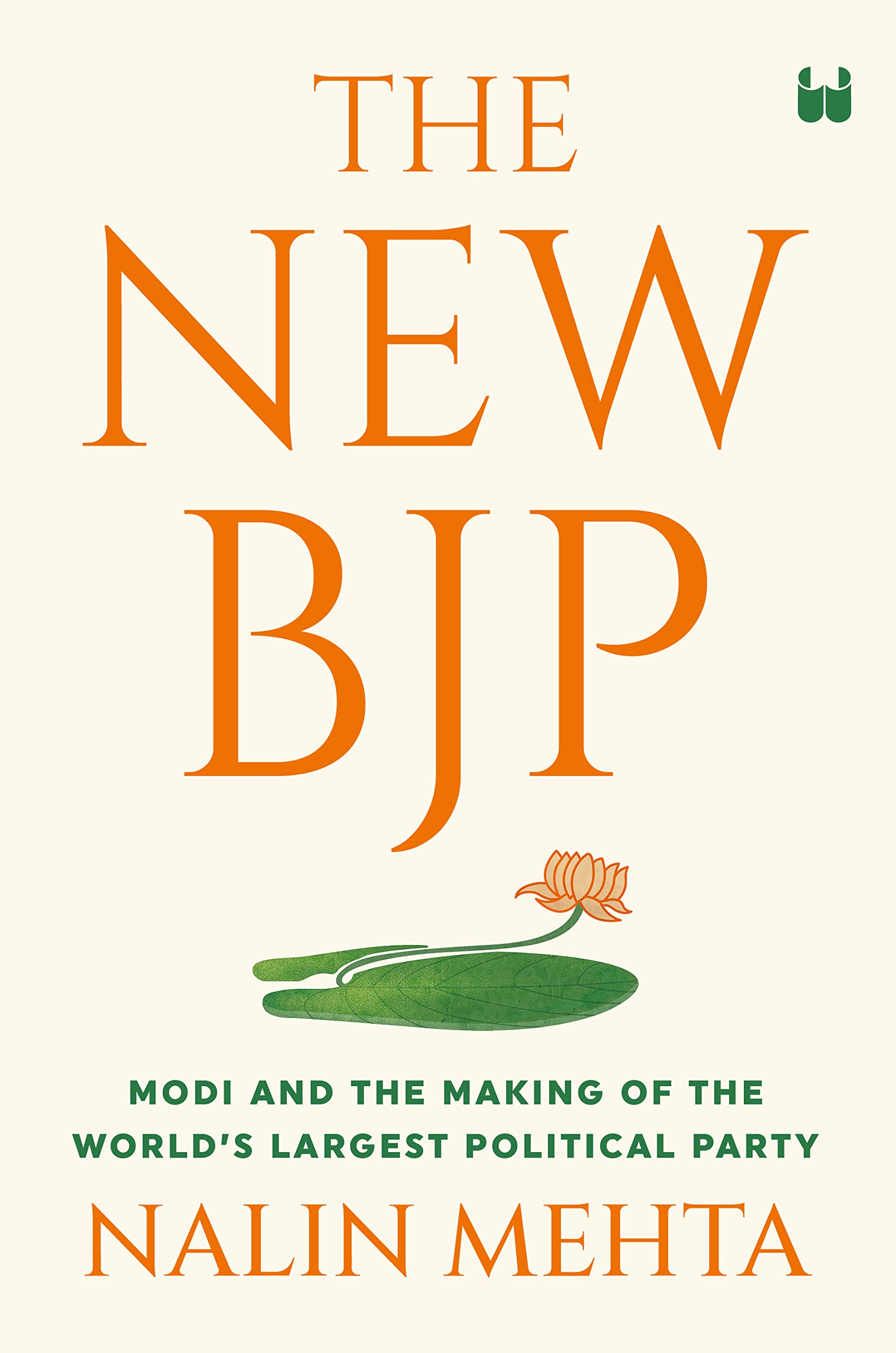 The New Bjp: The Remaking Of The Worlds Largest Political Party