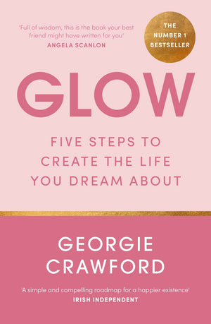 Glow: Five Steps To Create The Life You Dream About