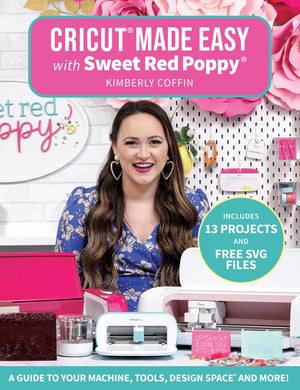 Cricut Made Easy with Sweet Red Poppy: A Guide to Your Machine, Tools, Design Space and More!  Includes 13 Projects & Free SVG