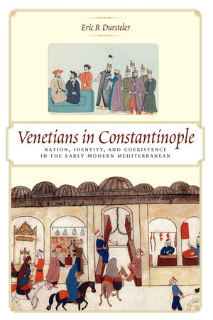 Venetians In Constantinople: Nation, Identity, And Coexistence In The Early Modern Mediterranean (The Johns Hopkins University S