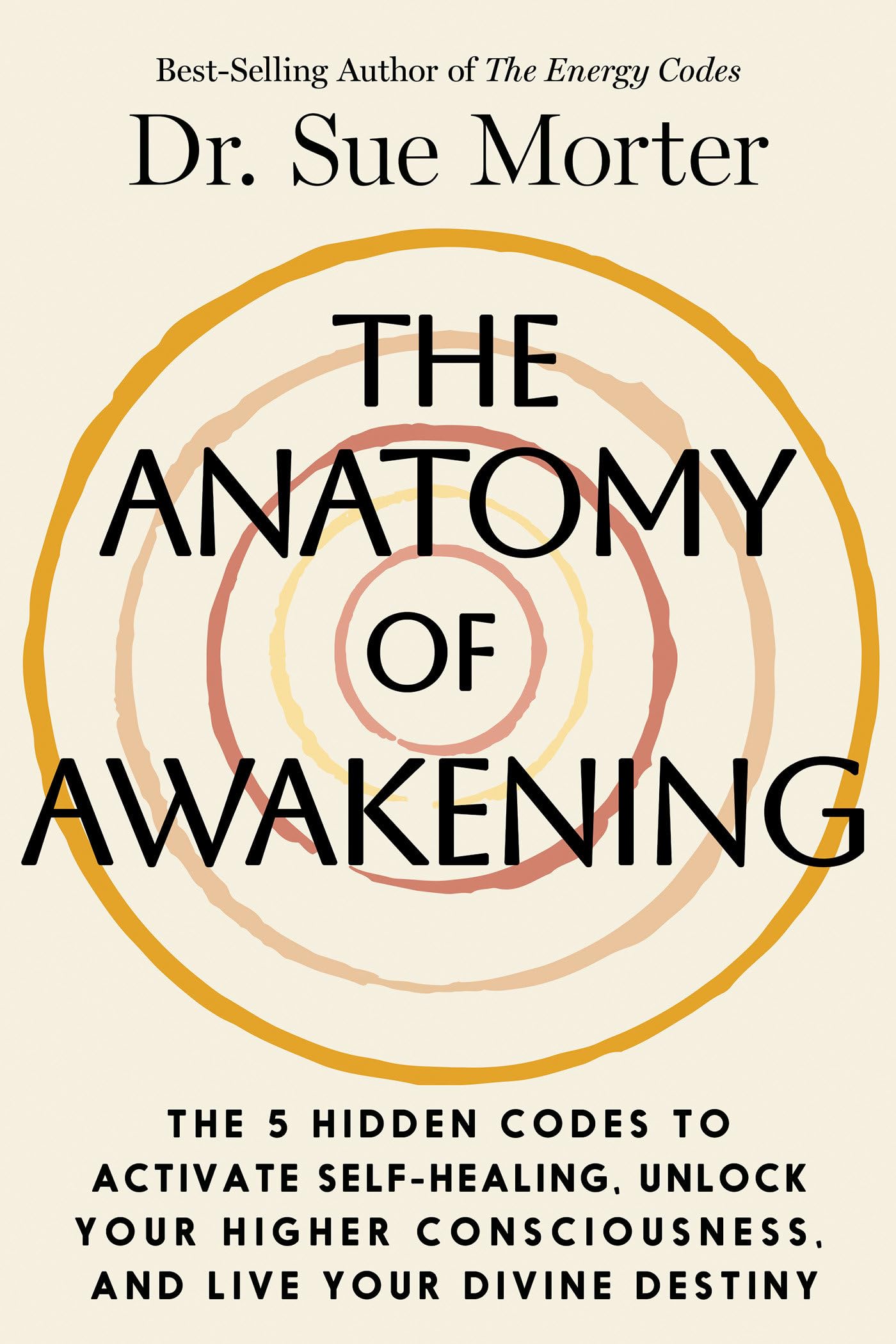 The Anatomy Of Awakening: The 5 Hidden Codes To Activate SelfHealing, Unlock Your Higher Consciousness, And Live Your Divine De