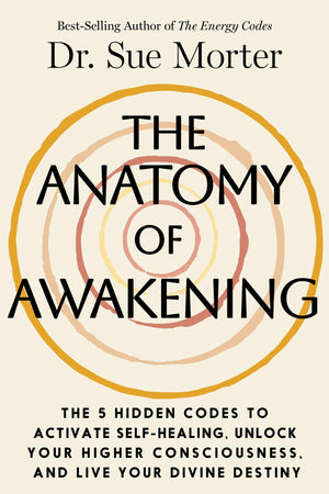 The Anatomy Of Awakening: The 5 Hidden Codes To Activate SelfHealing, Unlock Your Higher Consciousness, And Live Your Divine De