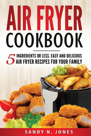 Air Fryer Cookbook: 5 Ingredients Or Less. Easy And Delicious Air Fryer Recipes For Your Family,Used
