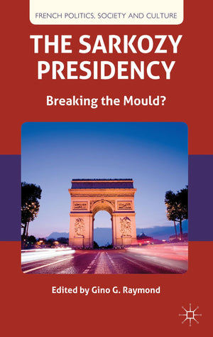 The Sarkozy Presidency: Breaking the Mould? (French Politics, Society and Culture),New