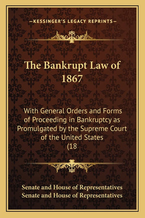 The Bankrupt Law of 1867: With General Orders and Forms of Proceeding in Bankruptcy as Promulgated by the Supreme Court of the U,Used