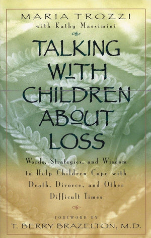 Talking With Children About Loss: Words, Strategies, And Wisdom To Help Children Cope With Death, Divorce, And