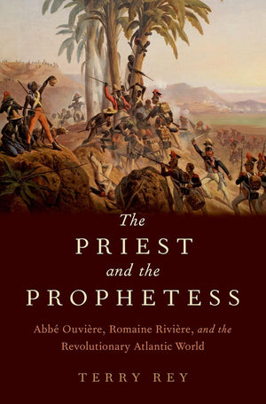 The Priest and the Prophetess: Abb Ouvire, Romaine Rivire, and the Revolutionary Atlantic World,Used