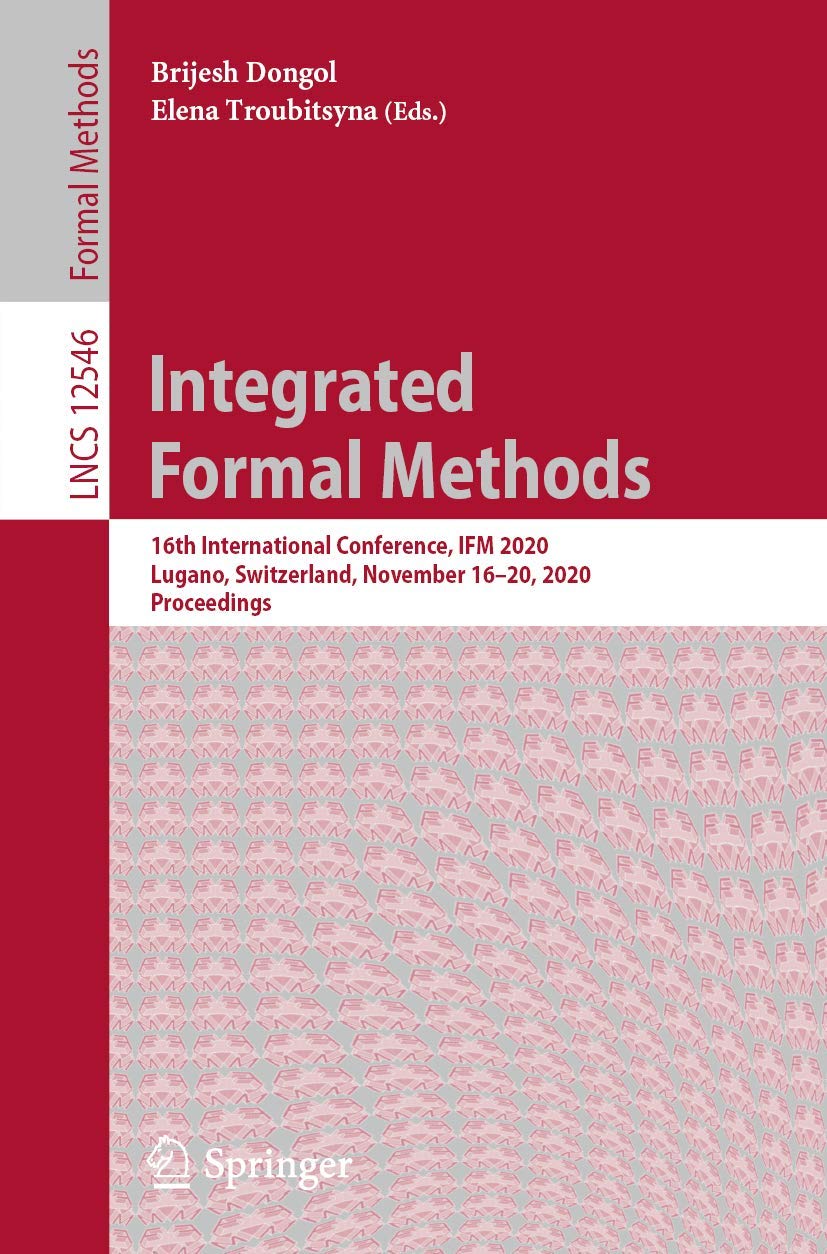 Integrated Formal Methods: 16th International Conference, IFM 2020, Lugano, Switzerland, November 1620, 2020, Proceedings (Prog,Used