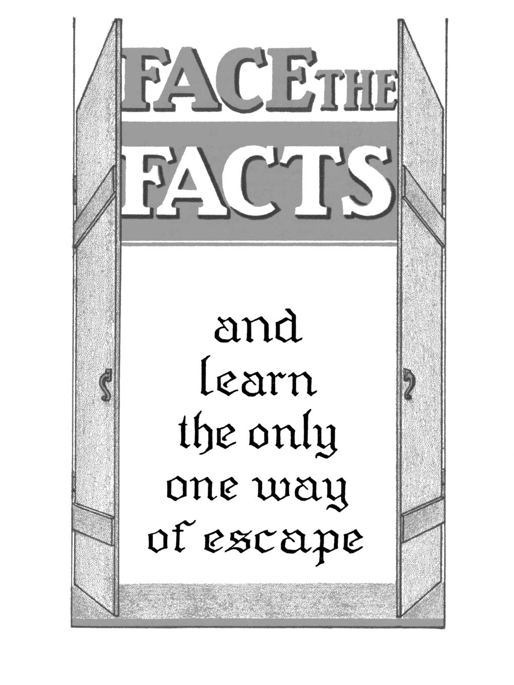 Face The Facts And Learn The Only One Way Of Escape