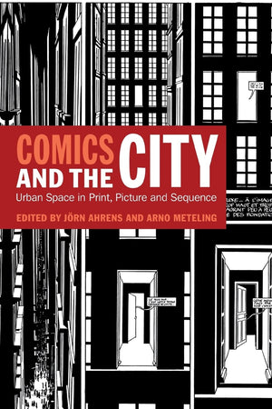 Comics and the City: Urban Space in Print, Picture and Sequence,New