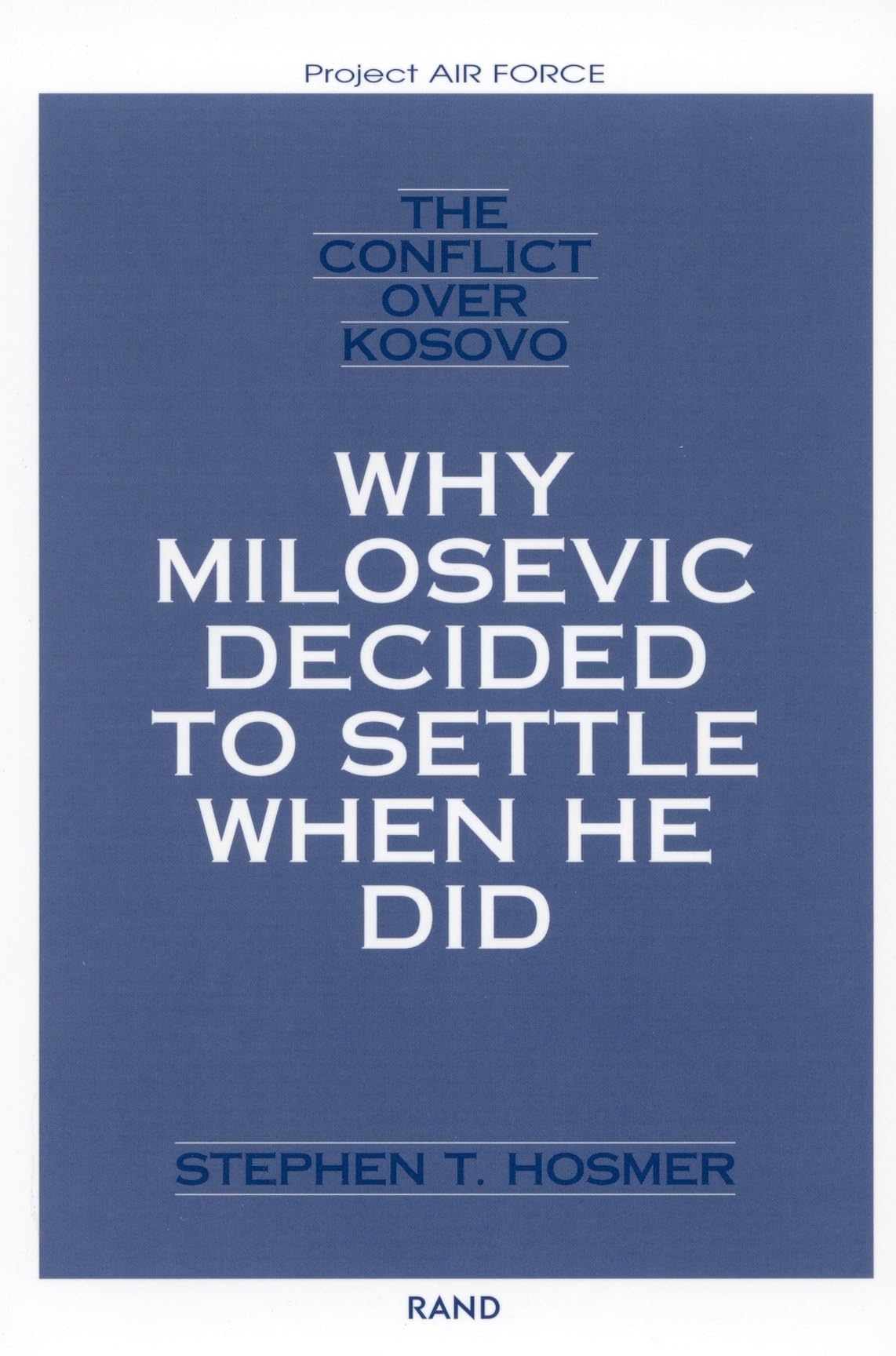 The Conflict Over Kosovo: Why Milosevic Decided To Settle When He Did (Project Air Force Series On Operation Allied Force),New