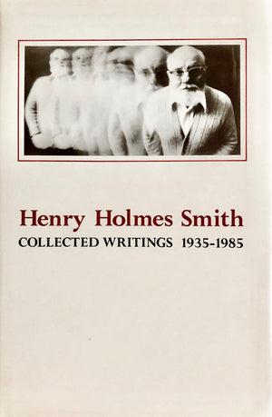 Henry Holmes Smith: Collected Writings, 19351979,New