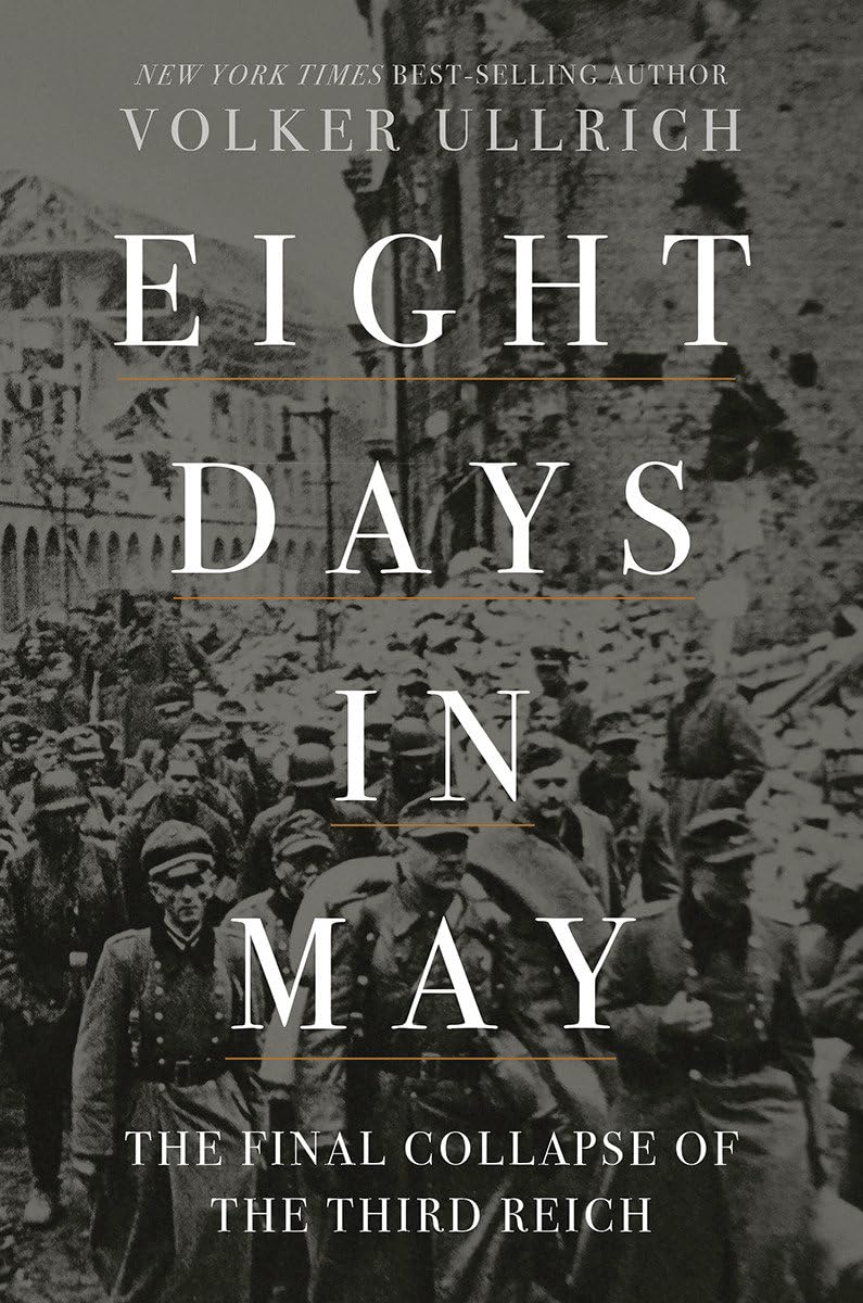 Eight Days In May: The Final Collapse Of The Third Reich
