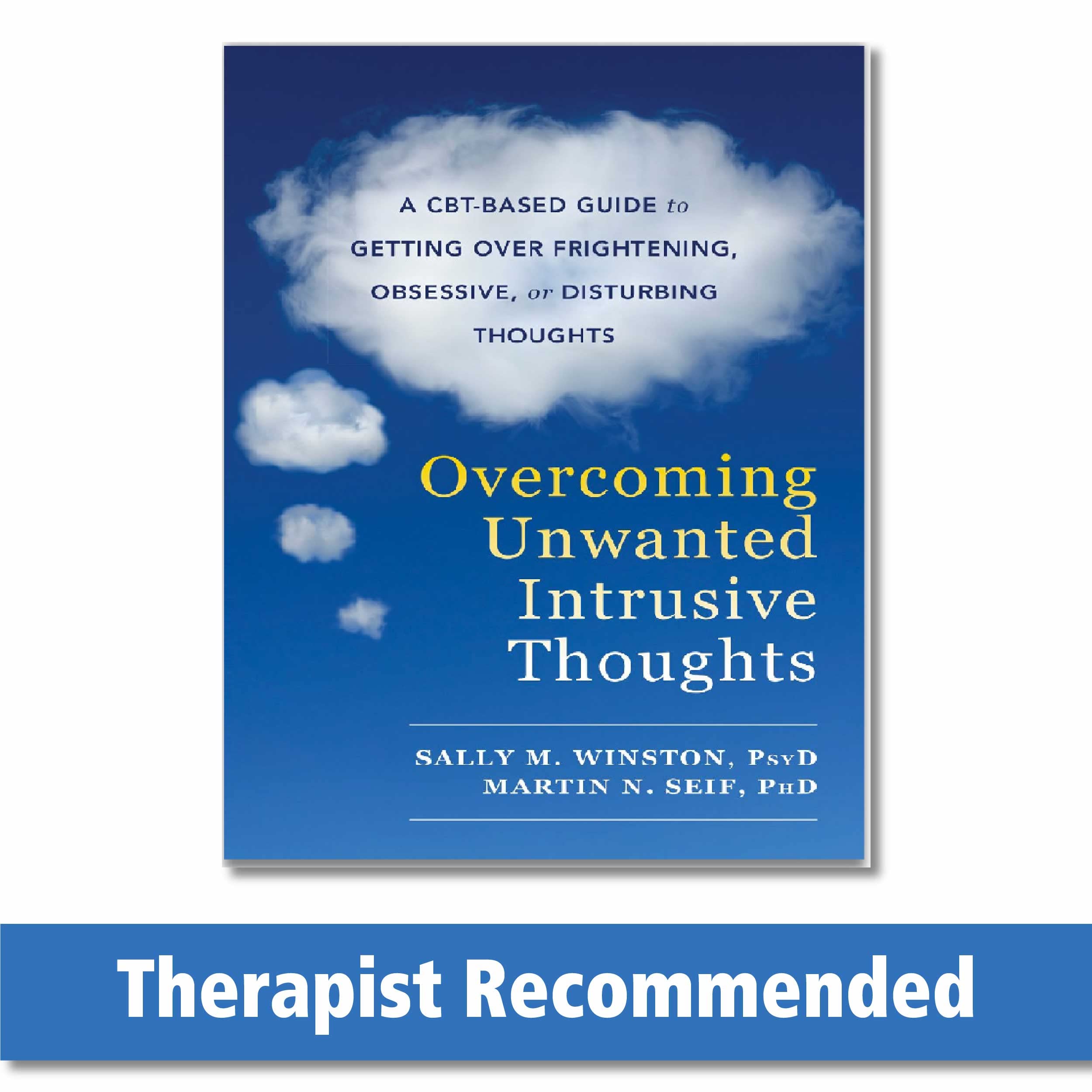 Overcoming Unwanted Intrusive Thoughts: A CBTBased Guide to Getting Over Frightening, Obsessive, or Disturbing Thoughts,New