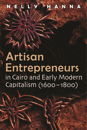 Artisan Entrepreneurs In Cairo And Earlymodern Capitalism (16001800) (Middle East Studies Beyond Dominant Paradigms),New