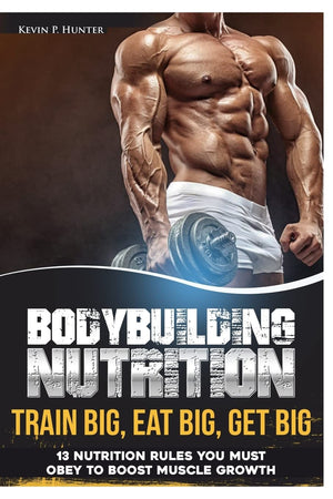 Bodybuilding Nutrition: Train Big, Eat Big, Get Big  13 Nutrition Rules You MUST Obey to Boost Muscle Growth,Used