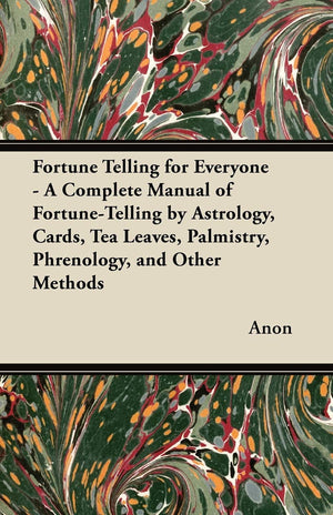 Fortune Telling For Everyone  A Complete Manual Of Fortunetelling By Astrology, Cards, Tea Leaves, Palmistry, Phrenology, And ,Used
