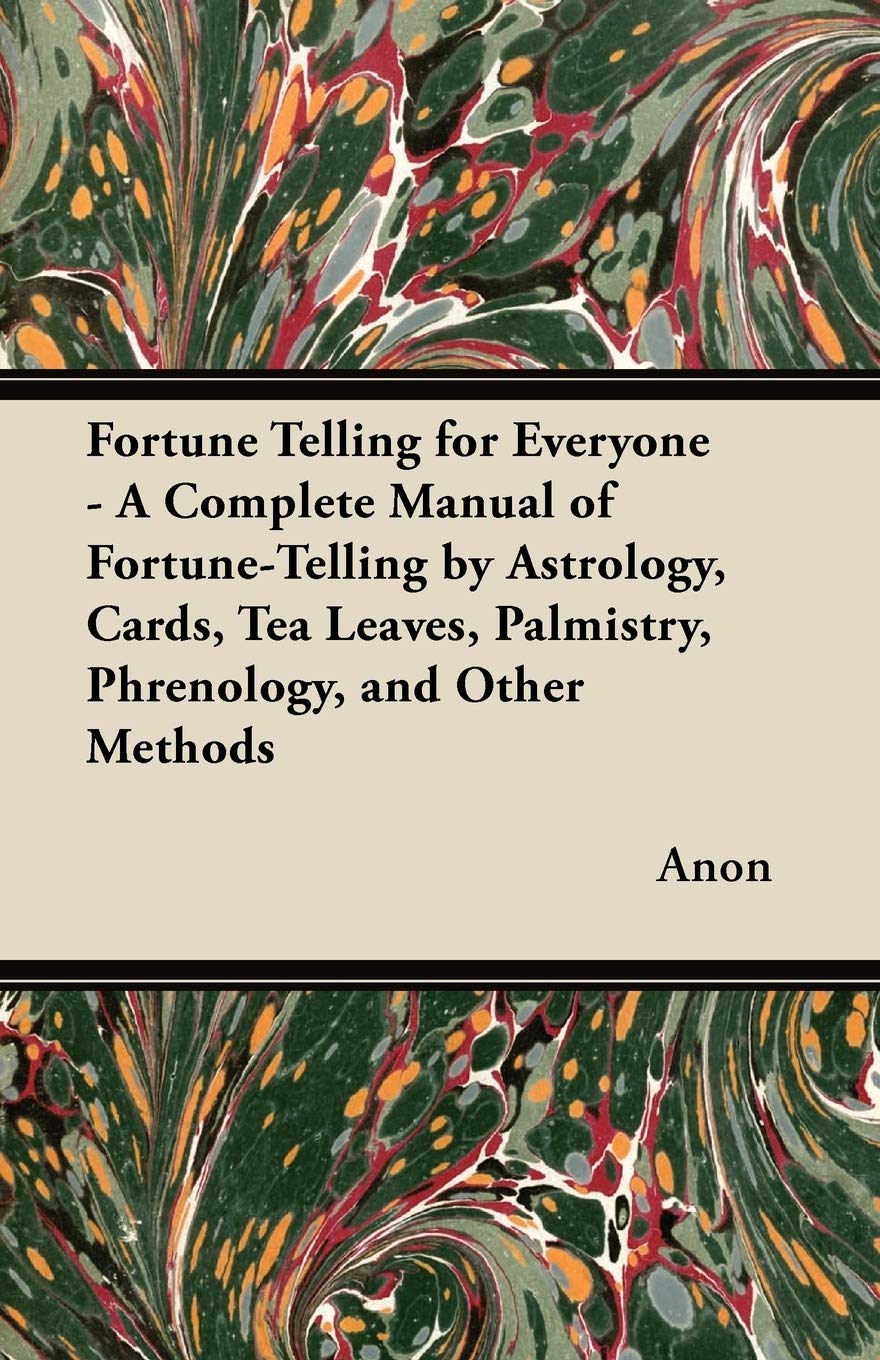 Fortune Telling For Everyone  A Complete Manual Of Fortunetelling By Astrology, Cards, Tea Leaves, Palmistry, Phrenology, And ,Used