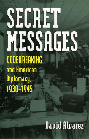 Secret Messages: Codebreaking and American Diplomacy, 19301945 (Modern War Studies)
