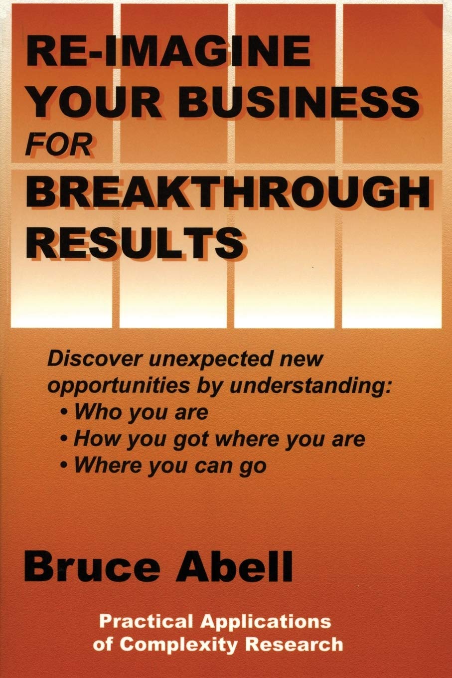 Reimagine Your Business For Breakthrough Results: Discover Unexpected New Opportunities By Understanding Who You Are, How You G,New