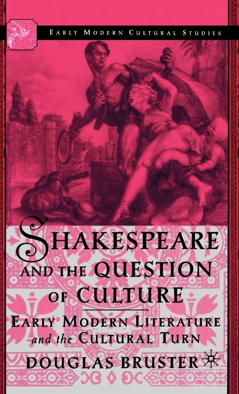 Shakespeare And The Question Of Culture: Early Modern Literature And The Cultural Turn
