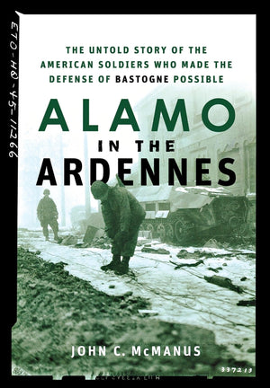 Alamo In The Ardennes: The Untold Story Of The American Soldiers Who Made The Defense Of Bastogne Possible