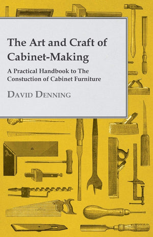 The Art and Craft of CabinetMaking  A Practical Handbook to The Constuction of Cabinet Furniture,Used