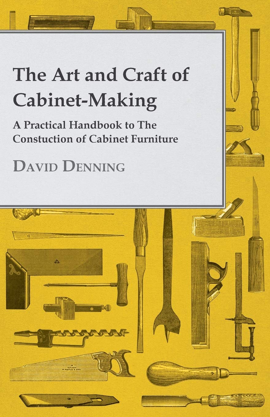 The Art and Craft of CabinetMaking  A Practical Handbook to The Constuction of Cabinet Furniture,Used